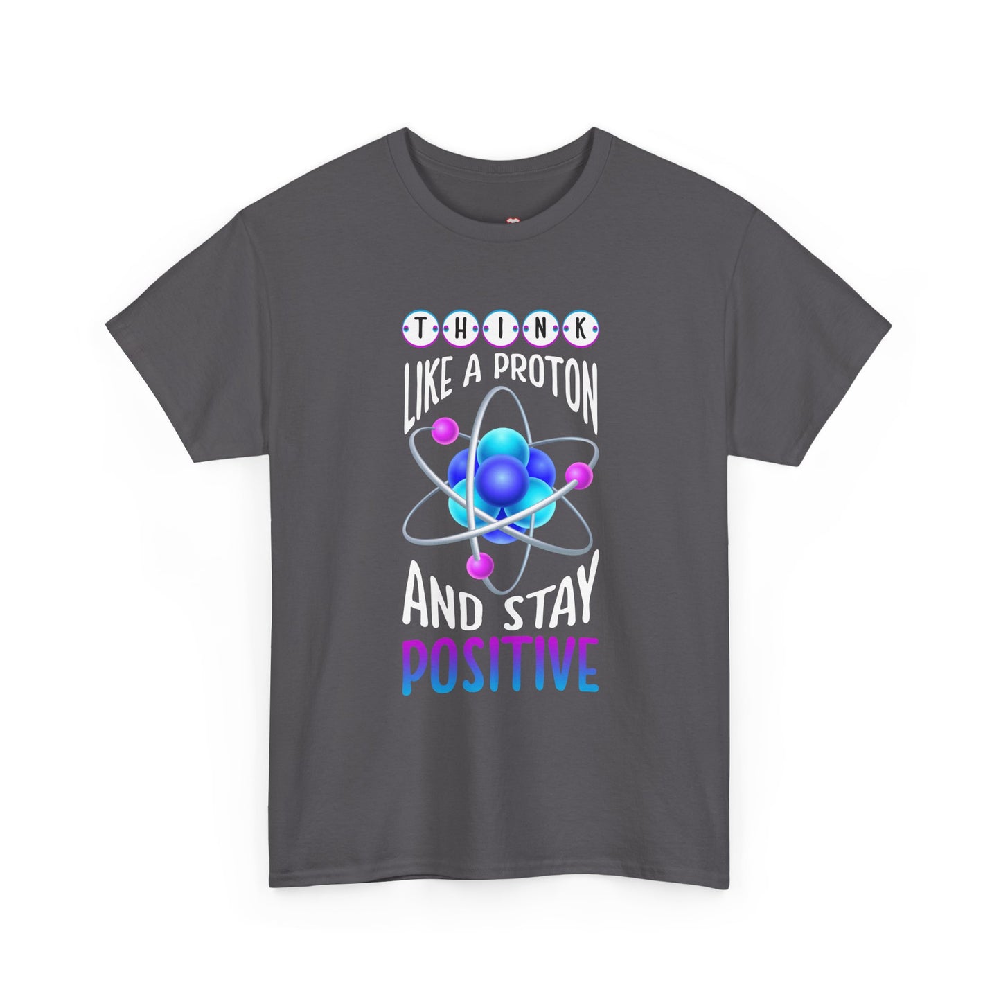 Think Like A Proton And Stay Positive Funny Science - Unisex T-Shirt