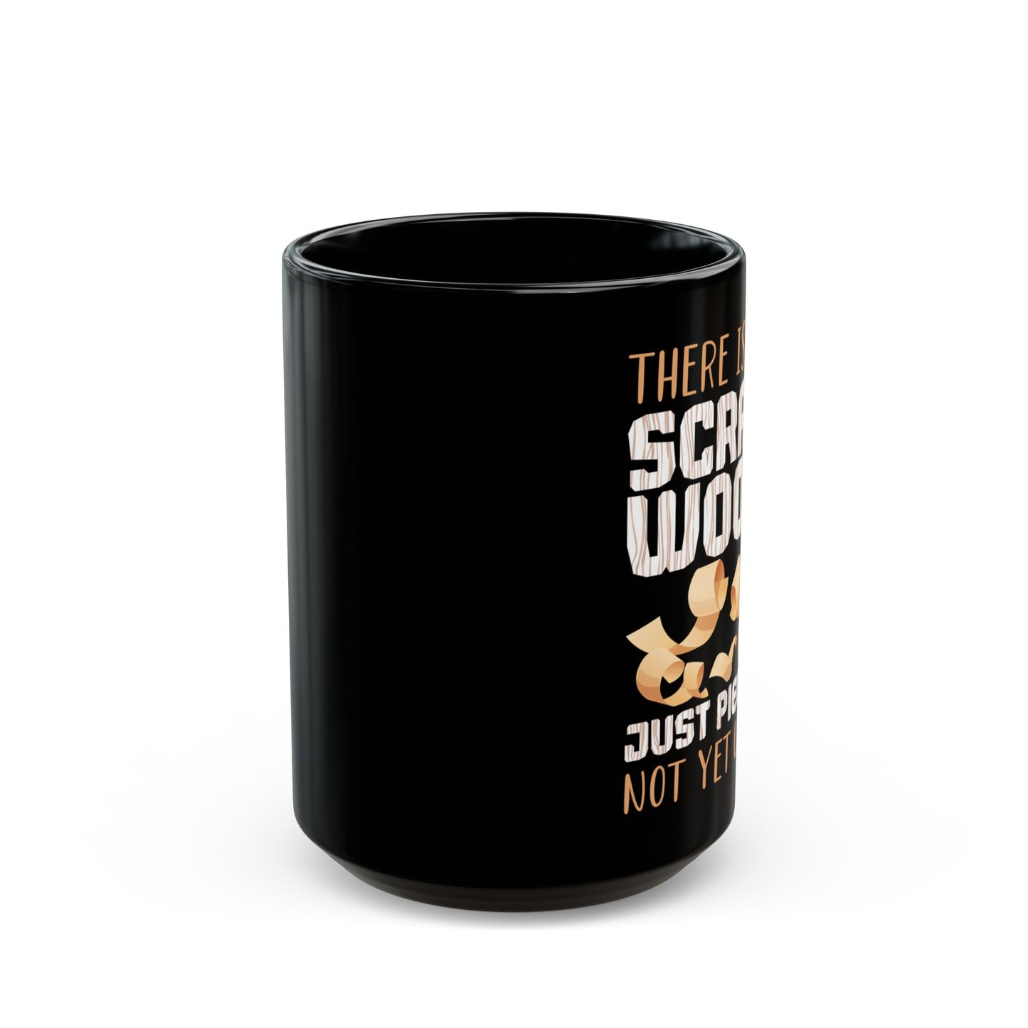 There Is No Scrap Wood Woodworking Carpenter Woodworker - Black Mug