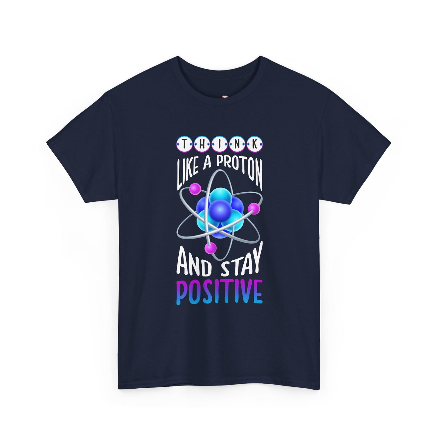 Think Like A Proton And Stay Positive Funny Science - Unisex T-Shirt