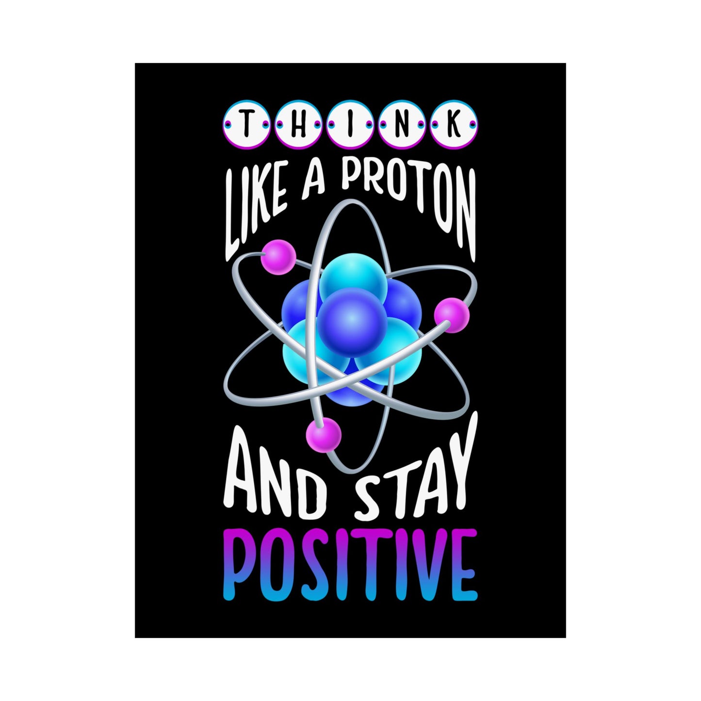 Think Like A Proton And Stay Positive Funny Science - Wall Art