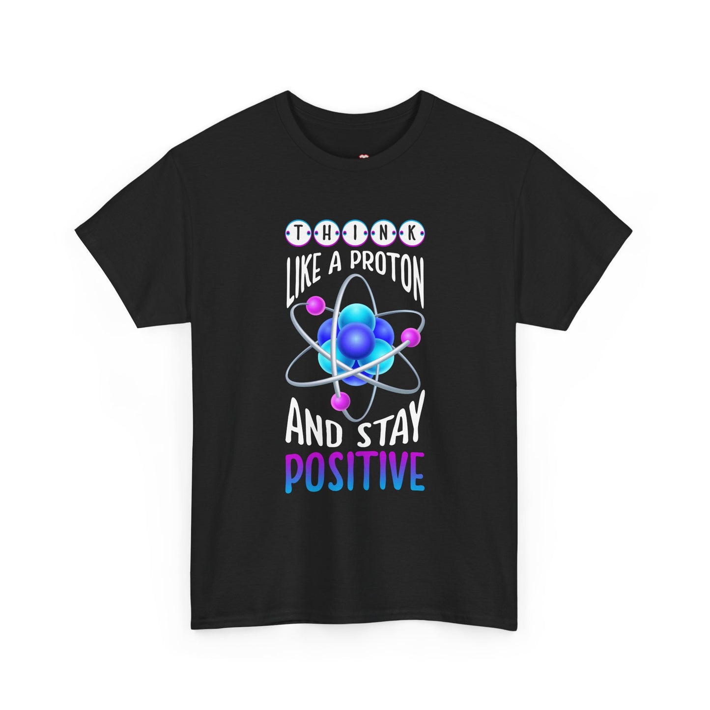 Think Like A Proton And Stay Positive Funny Science - Unisex T-Shirt