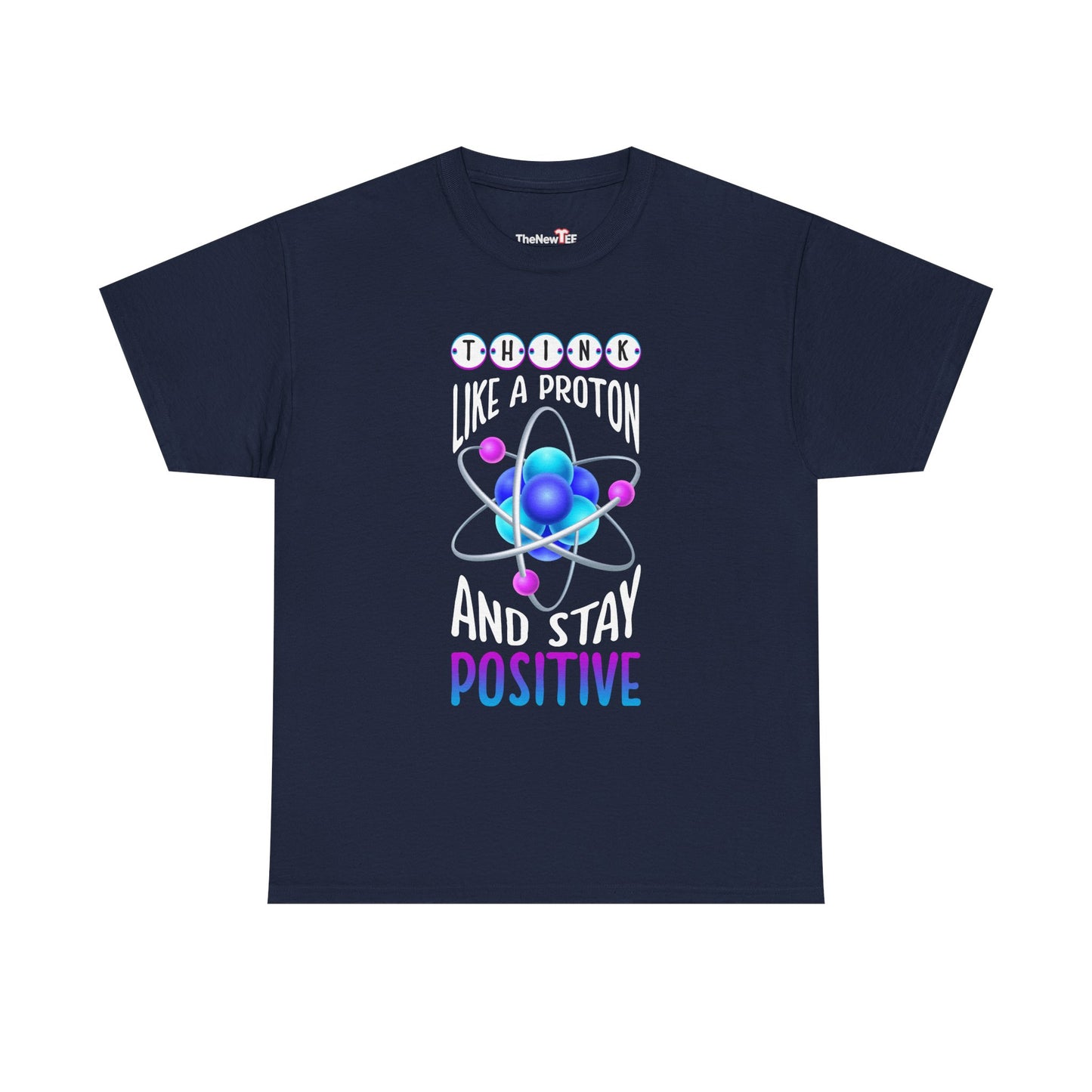 Think Like A Proton And Stay Positive Funny Science - Unisex T-Shirt