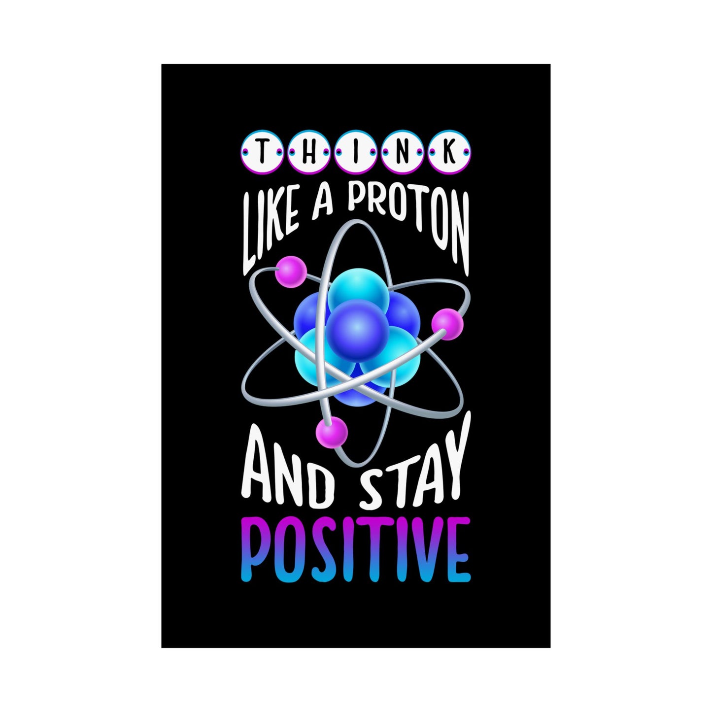 Think Like A Proton And Stay Positive Funny Science - Wall Art