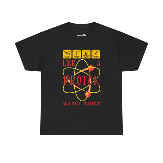 Think Like A Proton And Stay Positive Funny Science - Unisex T-Shirt