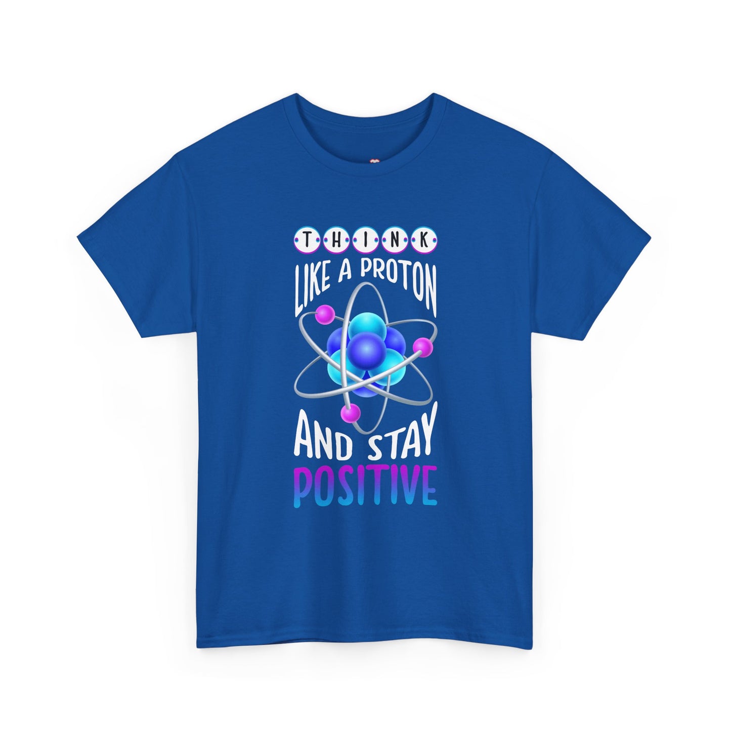 Think Like A Proton And Stay Positive Funny Science - Unisex T-Shirt