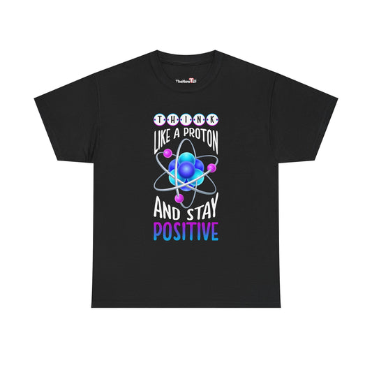 Think Like A Proton And Stay Positive Funny Science - Unisex T-Shirt